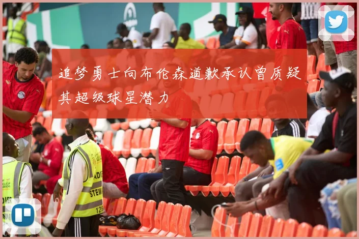 追梦勇士向布伦森道歉承认曾质疑其超级球星潜力